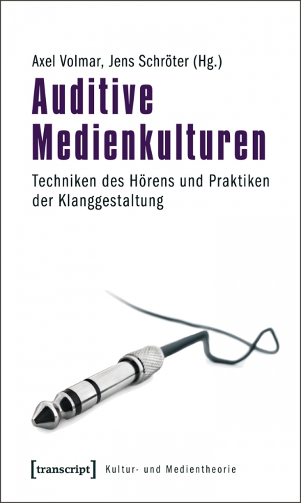 Neu erschienen im Februar 2013: Axel Volmar/Jens Schröter (Hg.): „Auditive Medienkulturen“