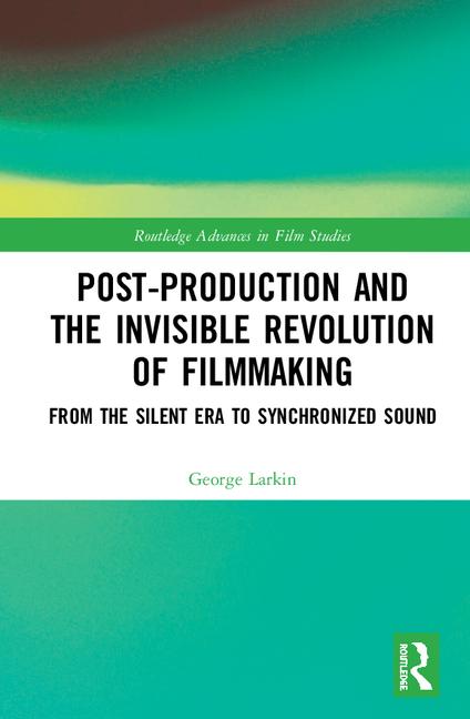 Neu: George Larkin, Post-Production and the Invisible Revolution of Filmmaking