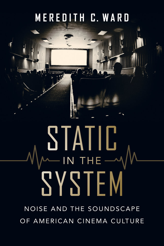 Neu: Static in the System. Noise and the Soundscape of American Cinema Culture – Meredith C. Ward