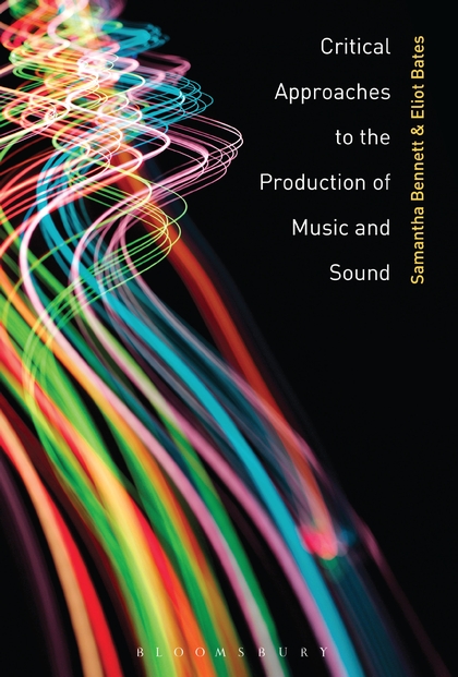 Neu: Samantha Bennett & Eliot Bates: Critical Approaches to the Production of Music and Sound