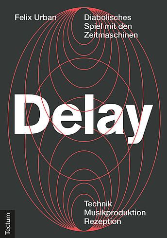 Rezension | Felix Urban: Delay: Diabolisches Spiel mit den Zeitmaschinen: Technik. Musikproduktion. Rezeption (2020)